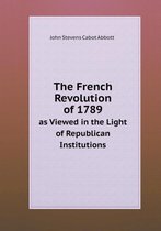 The French Revolution of 1789 as Viewed in the Light of Republican Institutions