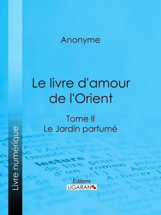 Couverture du livre 'Le livre d'amour de l'Orient Tome II Le Jardin parfumé'. Fond bleu avec texte blanc. 'Livre numérique' sur le côté.