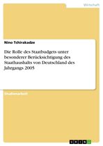 Die Rolle des Staatbudgets unter besonderer Berücksichtigung des Staathaushalts von Deutschland des Jahrgangs 2005