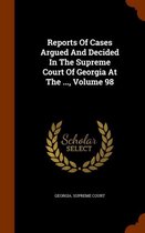 Reports of Cases Argued and Decided in the Supreme Court of Georgia at the ..., Volume 98