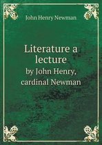 Literature a lecture by John Henry, cardinal Newman