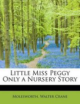 Little Miss Peggy Only a Nursery Story