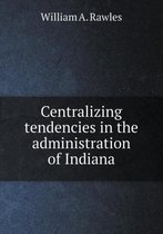 Centralizing Tendencies in the Administration of Indiana