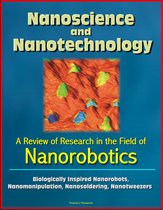 Nanoscience and Nanotechnology: A Review of Research in the Field of Nanorobotics - Biologically Inspired Nanorobots, Nanomanipulation, Nanosoldering, Nanotweezers