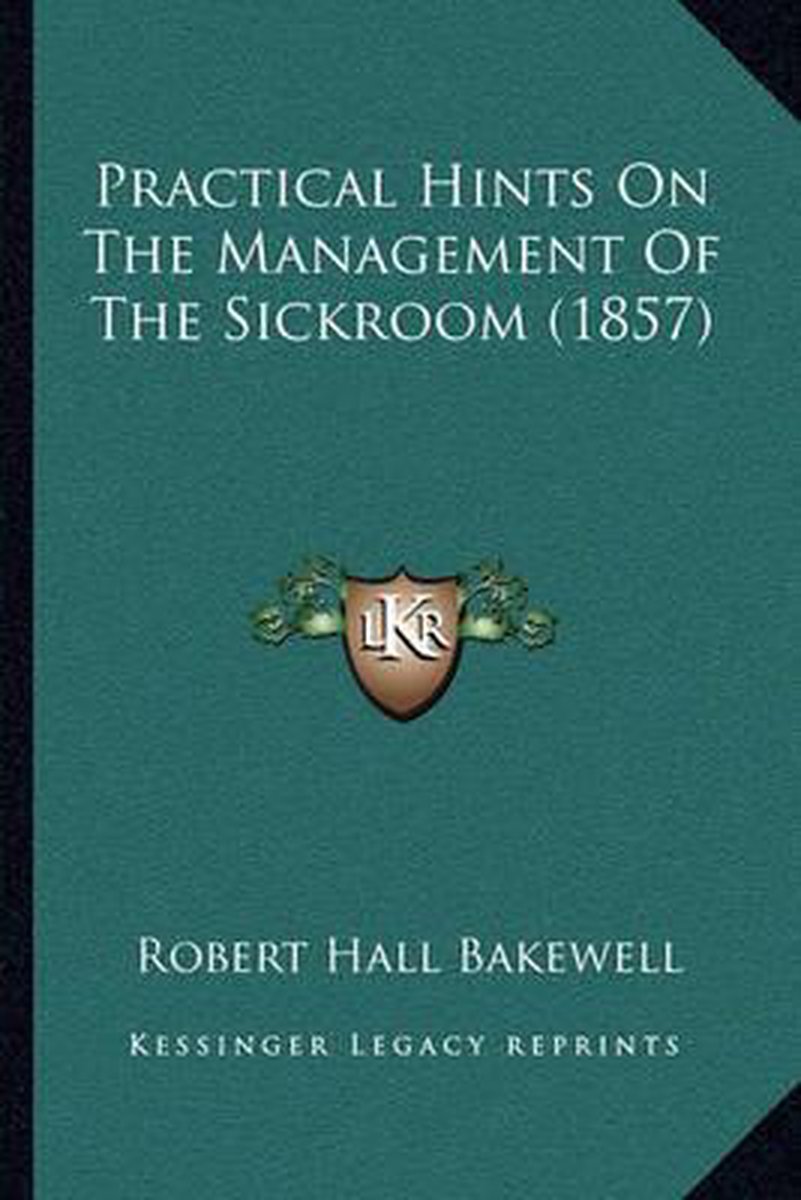 Practical Hints On The Management Of The Sickroom (1857) van Robert Hall Bakewell