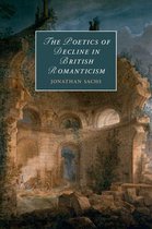 Cambridge Studies in Romanticism 118 - The Poetics of Decline in British Romanticism