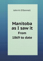 Manitoba as I saw it From 1869 to date