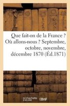 Histoire- Que Fait-On de la France ? Où Allons-Nous ? Septembre, Octobre, Novembre, Décembre 1870 (Éd.1871)