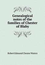 Genealogical notes of the families of Chester of Blaby