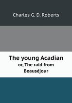 The young Acadian or, The raid from Beausejour