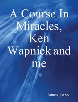 A Course In Miracles, Ken Wapnick and Me