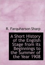 A Short History of the English Stage from Its Beginnings to the Summer of the Year 1908