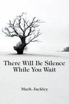 There Will Be Silence While You Wait