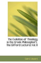 The Evolution of Theology in the Greek Philosophers. the Gifford Lectures Vol. II