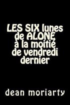 LES SIX lunes de ALONE a la moitie de vendredi dernier