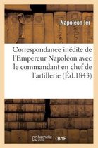Correspondance Inedite de L'Empereur Napoleon Avec Le Commandant En Chef de L'Artillerie