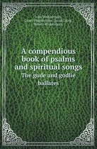 A Compendious Book of Psalms and Spiritual Songs the Gude and Godlie Ballates