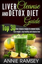 Liver Cleanse and Detox Diet Guide: Top 30 Liver Cleanse Recipes to Remove Toxins, Lose Weight, Stay Healthy and Cleanse Liver (Liver Cleansing Foods, Natural Liver Cleanse)