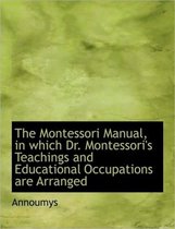 The Montessori Manual, in Which Dr. Montessori's Teachings and Educational Occupations Are Arranged