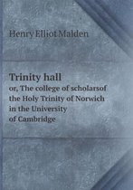 Trinity hall or, The college of scholarsof the Holy Trinity of Norwich in the University of Cambridge