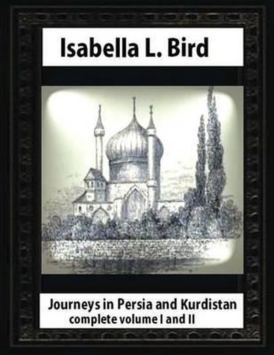 Journeys in Persia and Kurdistan, by Isabella L. Bird complete volume I and II - Isabella L Bird