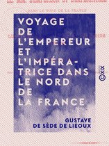 Voyage de l'Empereur et l'Impératrice dans le nord de la France - Arras, Lille, Dunkerque, Roubais, Tourcoing, Amiens