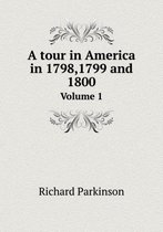 A tour in America in 1798,1799 and 1800 Volume 1