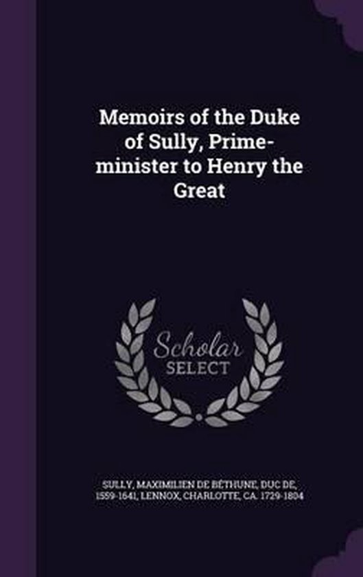 Memoirs of the Duke of Sully, Prime-Minister to Henry the Great