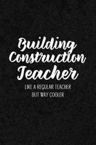 Building Construction Teacher Like a Regular Teacher But Way Cooler