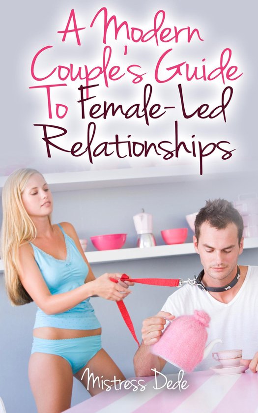 A Modern Couples Guide To Female Led Relationships Ebook 