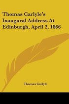 Thomas Carlyle's Inaugural Address at Edinburgh, April 2, 1866