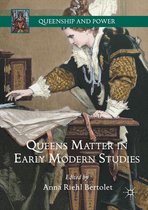 Queenship and Power - Queens Matter in Early Modern Studies