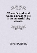 Women's Work and Wages a Phase of Life in an Industrial City 1891-1896