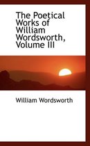 The Poetical Works of William Wordsworth, Volume III