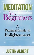 Meditation for Beginners: A Practical Guide to Enlightenment