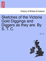 Sketches of the Victoria Gold Diggings and Diggers as They Are. by S. T. C.