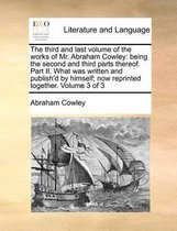 The Third and Last Volume of the Works of Mr. Abraham Cowley