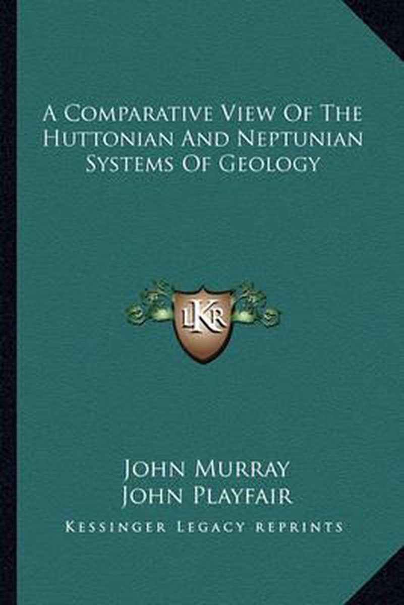 A Comparative View Of The Huttonian And Neptunian Systems Of Geology van John A Murray