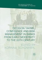 Palgrave Studies in the History of Finance- Decision Taking, Confidence and Risk Management in Banks from Early Modernity to the 20th Century