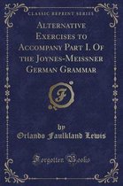 Alternative Exercises to Accompany Part I. of the Joynes-Meissner German Grammar (Classic Reprint)