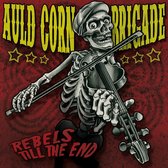 Auld Corn Brigade - Rebels Till The End (CD)