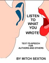 Listen To What You Wrote! Text-To-Speech for Writers and Others