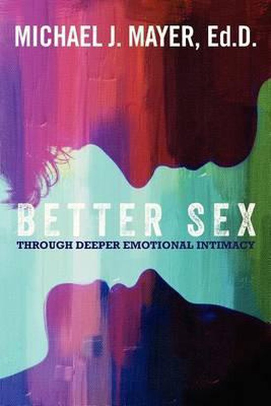 Better Sex Through Deeper Emotional Intimacy Dr Michael J Mayer 9781478341444 Boeken