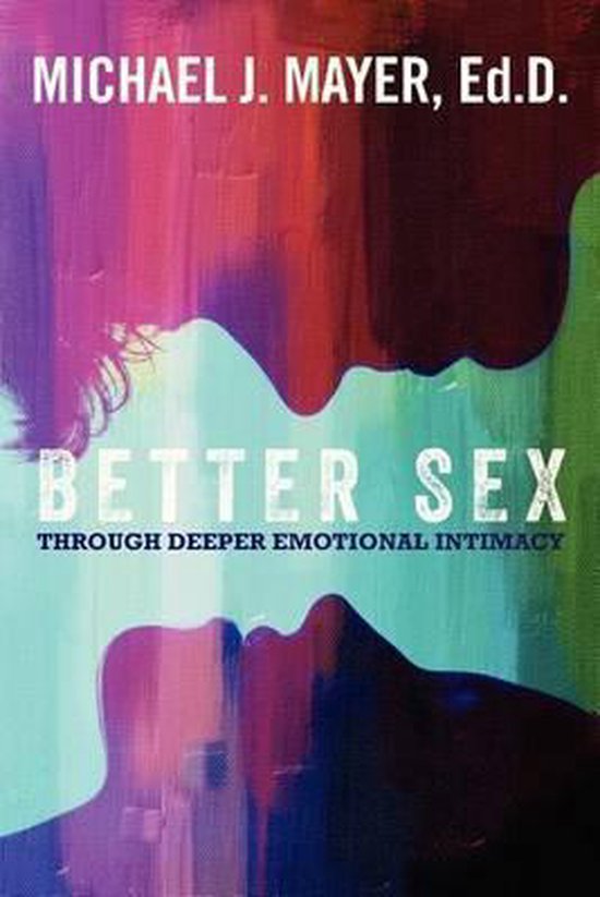 Better Sex Through Deeper Emotional Intimacy Dr Michael J Mayer 9781478341444 Boeken 