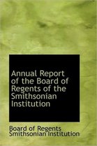 Annual Report of the Board of Regents of the Smithsonian Institution