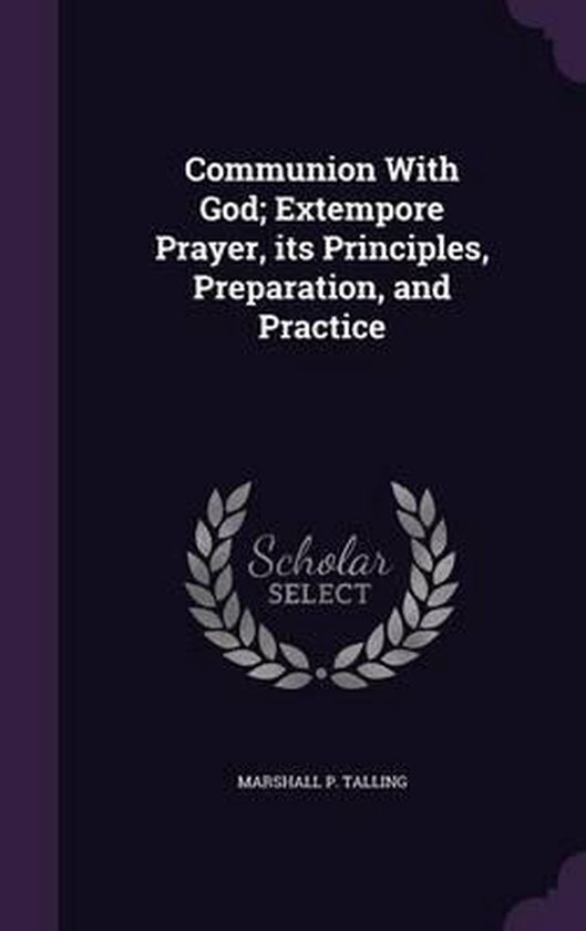 Communion with God; Extempore Prayer, Its Principles, Preparation, and