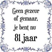 Verjaardag Tegeltje met Spreuk (81 jaar: Geen gezeur of ge maar, je bent nu gewoon 81 jaar + cadeau verpakking & plakhanger