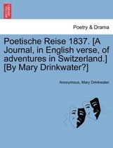 Poetische Reise 1837. [A Journal, in English Verse, of Adventures in Switzerland.] [By Mary Drinkwater?]