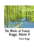 The Works of Francis Bragge, Volume II