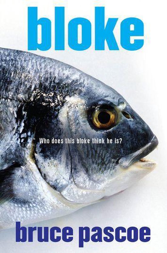 Boek kaft met een close-up van een vis en de tekst "bloke" en "Who does this bloke think he is?" en "bruce pascoe".